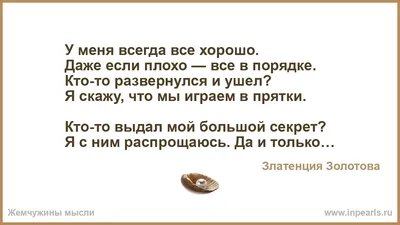 У меня всегда все хорошо. Даже если плохо — все в порядке. Кто-то  развернулся и ушел? Я скажу, что мы играем в прятки. Кто-то выдал мой  большой секре... картинки