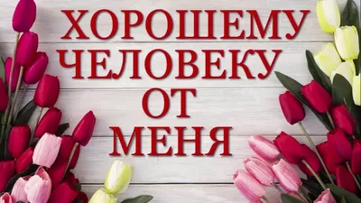 Хорошему человеку от меня!Добрые пожелания и красивые слова!Открытка -  YouTube картинки