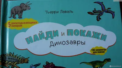 Найди и покажи. Динозавры. Тьерри Лаваль - «Яркая красочная книжка искалка,  для дошколят. Совсем малышам будет не очень интересно. » | отзывы картинки