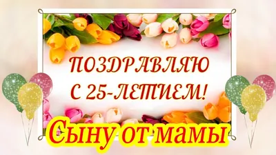 Поздравление с днём рождения сыну от мамы на 25 лет ♥ Говорящая открытка -  YouTube картинки