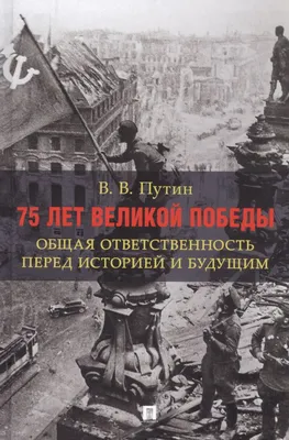 75 лет Великой Победы: общая ответственность перед историей и будущим  (Владимир Путин) - купить книгу с доставкой в интернет-магазине  «Читай-город». ISBN: 978-5-392-32743-0 картинки