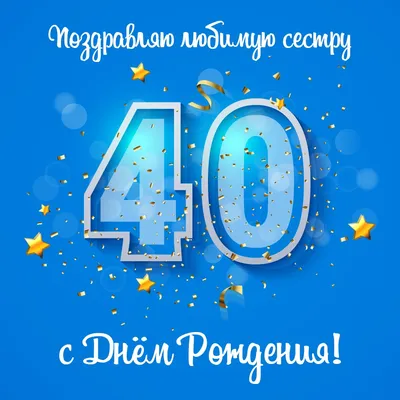 Открытка сестре с днем рождения 40 лет - instapik картинки