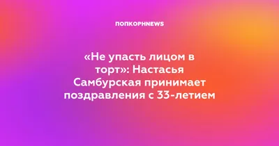 Не упасть лицом в торт»: Настасья Самбурская принимает поздравления с  33-летием картинки