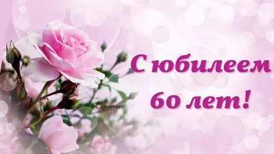 Поздравления с юбилеем женщине на 60 лет - пожелания с днем рождения 60,  открытки и стихи - Телеграф картинки