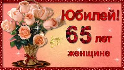 Видеооткрытка С Юбилеем 65 лет Женщине с Днём рождения! картинки