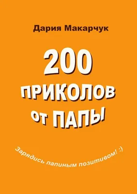 200 приколов от папы, Дария Дмитриевна Макарчук – скачать книгу fb2, epub,  pdf на ЛитРес картинки