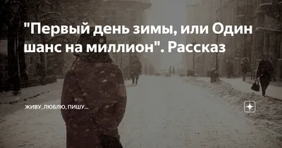 Первый день зимы, или Один шанс на миллион\". Рассказ | Живу, люблю, пишу...  | Дзен картинки