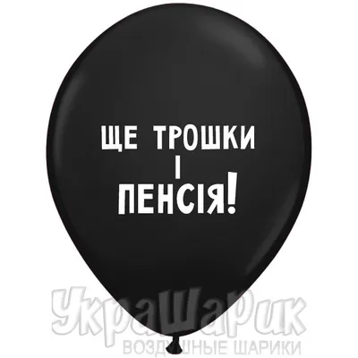 Шарики с приколами “Ще трошки і пенсія!”. Цена, купить Шарики с приколами  “Ще трошки і пенсія!” в Киеве. Доставка Шарики с приколами “Ще трошки і  пенсія!”. Воздушные шарики в Киеве. картинки