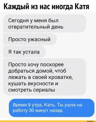 Каждый из нас иногда Катя Сегодня у меня был отвратительный день Просто  ужасный Я так устала Пр / Приколы для даунов :: разное / картинки, гифки,  прикольные комиксы, интересные статьи по теме. картинки