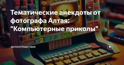 Тематические анекдоты от фотографа Алтая: \"Компьютерные приколы\" |  Фотопутешествия | Дзен картинки