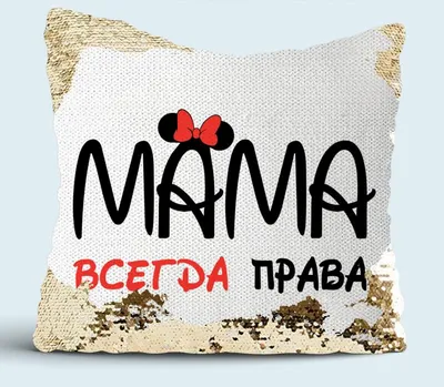 Мама всегда права подушка с пайетками (цвет: белый + золотой) | Все  футболки интернет магазин футболок. Дизайнерские футболки, футболки The  Mountain, Yakuza, Liquid Blue картинки