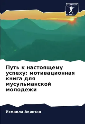 Amazon.com: Путь к настоящему успеху: мотивационная книга для мусульманской  молодежи (Russian Edition): 9786204642673: Акинтан, Исмаила: Books картинки