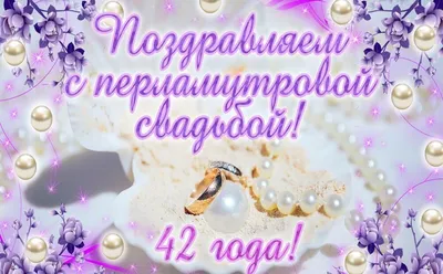 42 года совместной жизни - перламутровая свадьба: поздравления, открытки,  что подарить, фото-идеи торта картинки