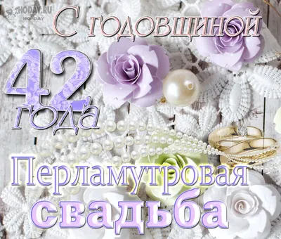 42 года, годовщина свадьбы: поздравления, картинки — перламутровая свадьба  (12 фото) 🔥 Прикольные картинки и юмор картинки