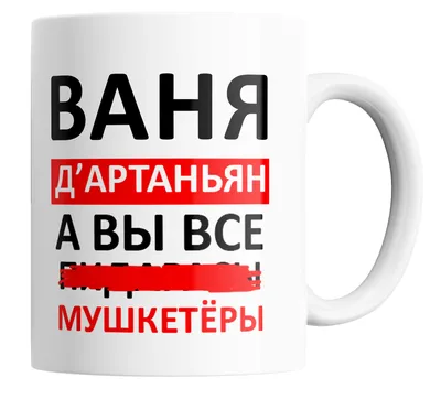 Кружка \"с прикольной надписью Ваня Д'артаньян, а вы все...Мушкетеры\", 330  мл, 1 шт - купить по доступным ценам в интернет-магазине OZON (504896755) картинки