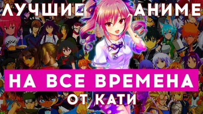 ТОП 10 ЛУЧШИХ АНИМЕ НА ВСЕ ВРЕМЕНА ОТ КАТИ - YouTube картинки